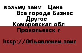 возьму займ › Цена ­ 200 000 - Все города Бизнес » Другое   . Кемеровская обл.,Прокопьевск г.